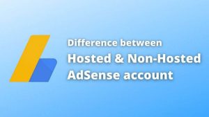 Read more about the article The Difference Between Hosted and Non-Hosted AdSense Account