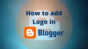 Read more about the article How to add logo in Blogger Blog – Insert at Header, Sidebar & Footer