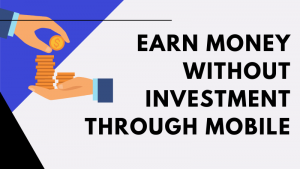 Read more about the article How you can earn money without investment using only mobile?