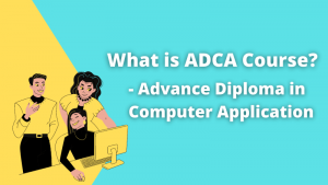 Read more about the article What is ADCA Course (Advance Diploma in Computer Application)?